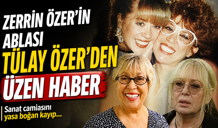 Zerrin Özer’in ablası Tülay Özer’den üzen haber