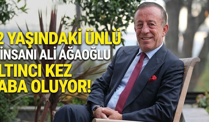 72 Yaşındaki Ünlü İş İnsanı Ali Ağaoğlu Altıncı Kez Baba Oluyor!