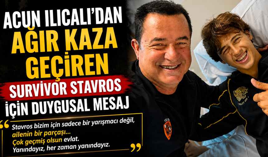 Acun Ilıcalı'dan Ağır Kaza Geçiren Survivor Stavros İçin Duygusal Mesaj