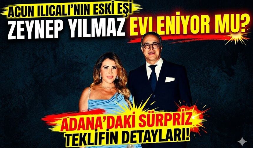 Acun Ilıcalı'nın Eski Eşi Zeynep Yılmaz Evleniyor mu? Adana'daki Sürpriz Teklifin Detayları!