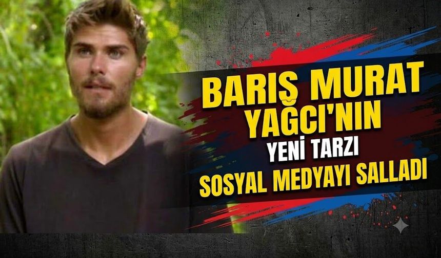 Barış Murat Yağcı'nın Yeni Tarzı Sosyal Medyayı Salladı