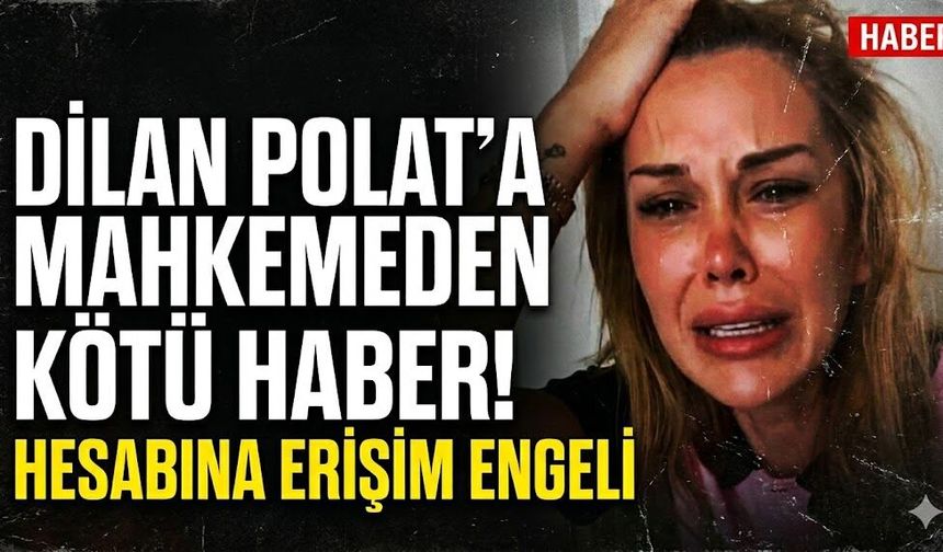 Dilan Polat'a Mahkemeden Kötü Haber: Hesabına Erişim Engeli