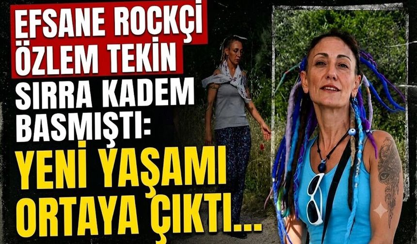 Efsane Rockçı Özlem Tekin Sırra Kadem Basmıştı: Yeni Yaşamı Ortaya Çıktı