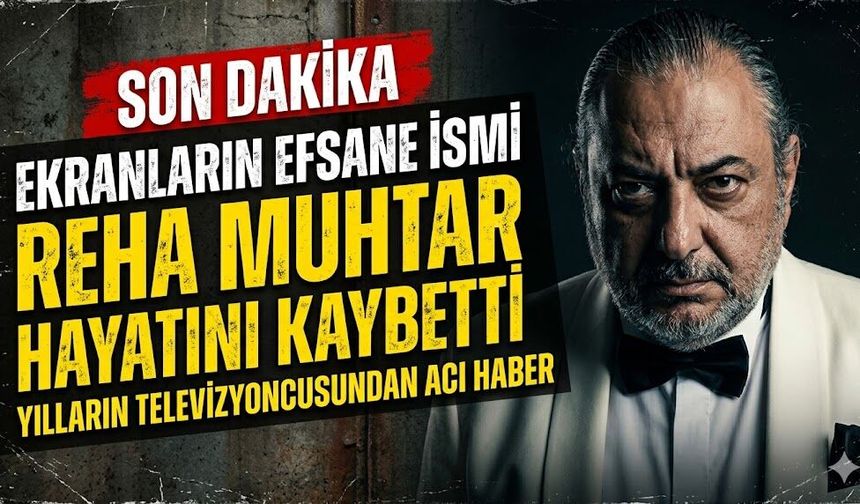 Ekranların Efsane İsmi Reha Muhtar Hayatını Kaybetti: Yılların Televizyoncusundan Acı Haber