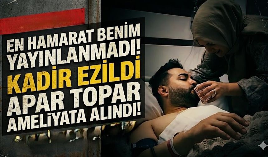 En Hamarat Benim Yayınlanmadı! Kadir Ezildi Apar Topar Ameliyata Alındı