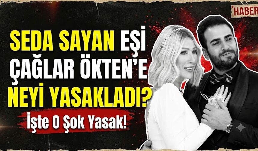 Seda Sayan Eşi Çağlar Ökten'e Neyi Yasakladı?