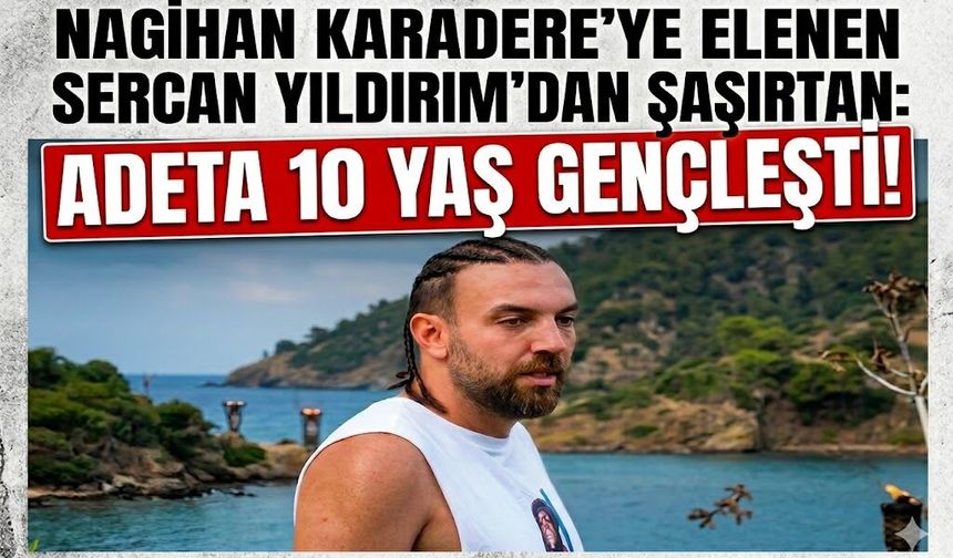 Nagihan Karadere'ye Elenen Sercan Yıldırım'dan Şaşırtan Paylaşım: Adeta 10 Yaş Gençleşti