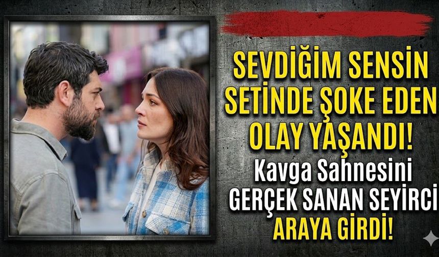 Sevdiğim Sensin Setinde Beklenmedik Olay: Kavgayı Gerçek Sanıp Araya Girdi