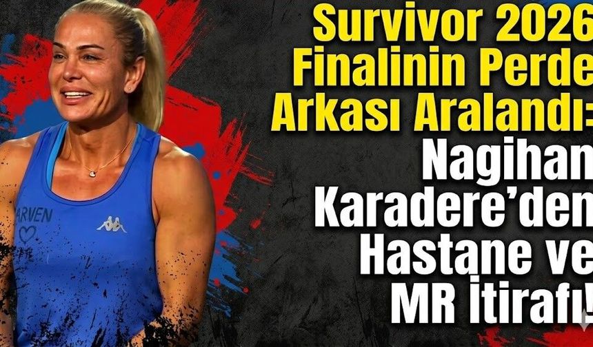 Survivor 2026 Finalinin Perde Arkası Aralandı: Nagihan Karadere'den Hastane ve MR İtirafı!