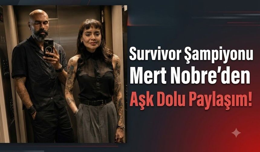 Survivor Şampiyonu Mert Nobre'den Aşk Dolu Paylaşım!