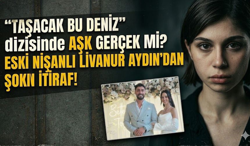 Taşacak Bu Deniz Setinde Aşk İddiası Gerçek mi Çıktı? Eski Nişanlı Livanur Aydın'dan İtiraf