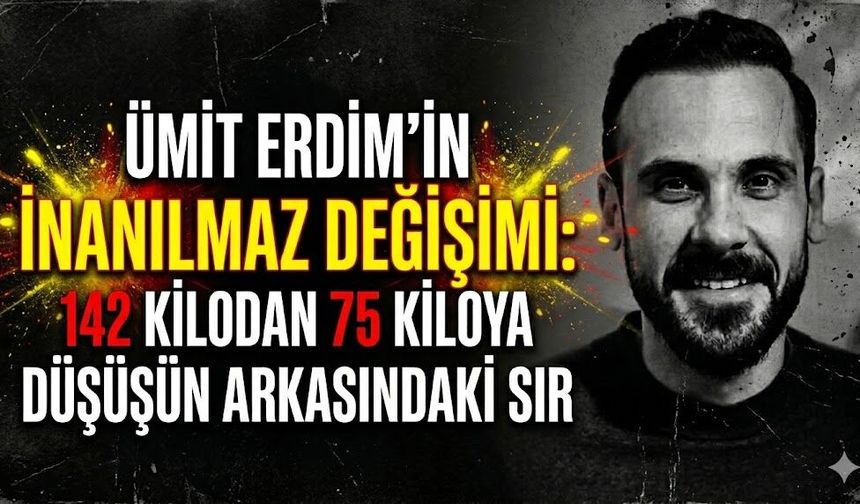 Ümit Erdim'in İnanılmaz Değişimi 142 Kilodan 75 Kiloya Düşüşün Arkasındaki Sır