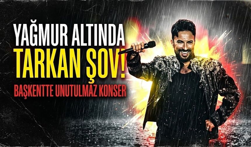 Yağmur Altında Tarkan Şov! Başkentte Unutulmaz Konser