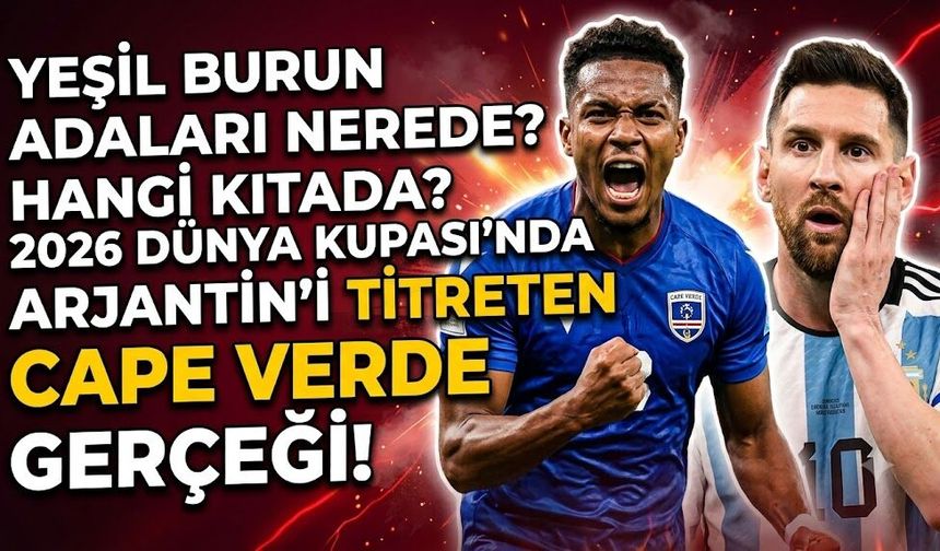 Yeşil Burun Adaları Nerede, Hangi Kıtada? 2026 Dünya Kupası'nda Arjantin'i Titreten Cape Verde Gerçeği!