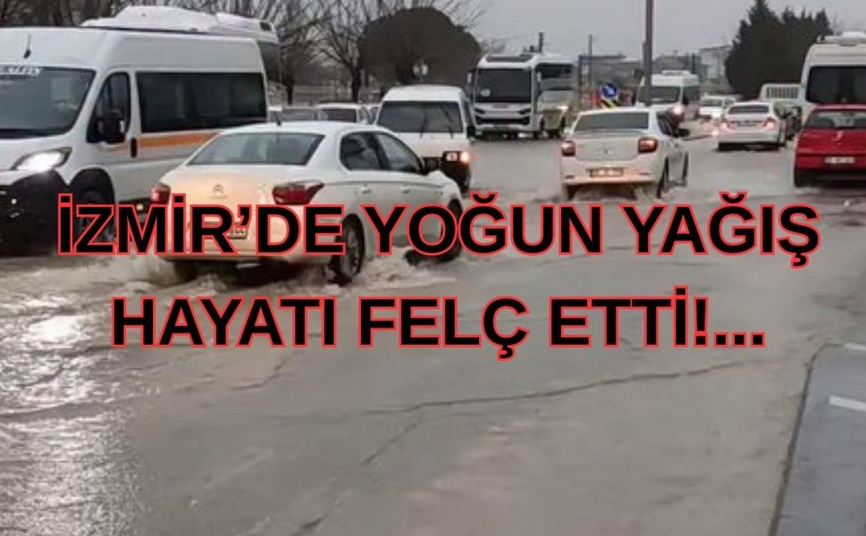 İzmir'de Yoğun Yağış! Yollar Göle Döndü