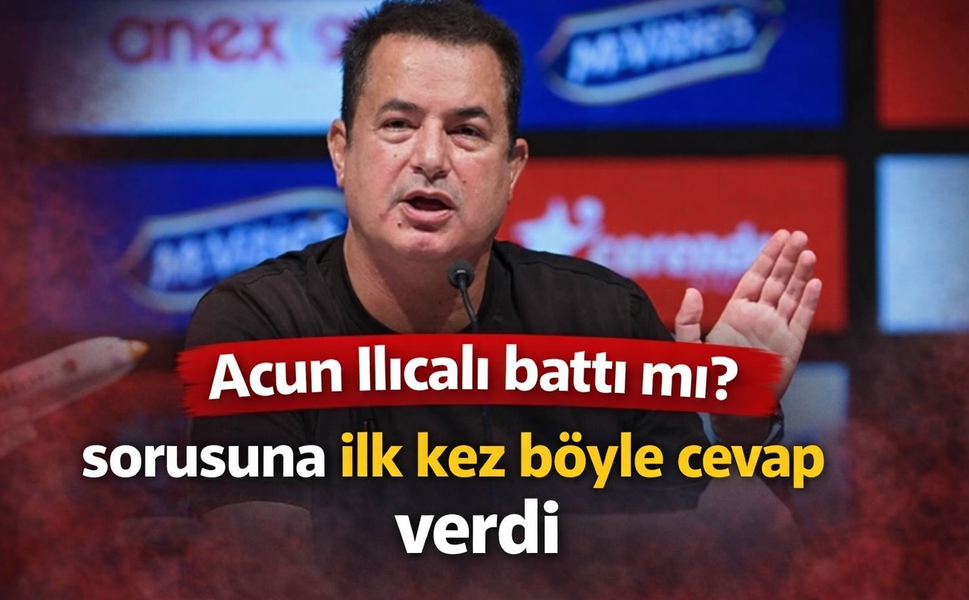 “Acun Ilıcalı battı mı?” sorusuna ilk kez böyle cevap verdi