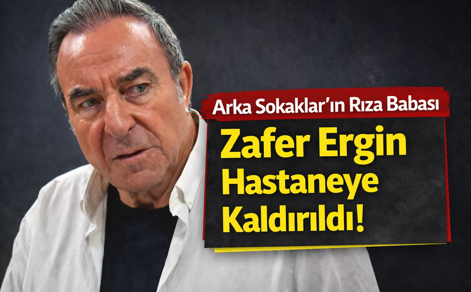 Arka Sokaklar’ın Rıza Babası Zafer Ergin Hastaneye Kaldırıldı!