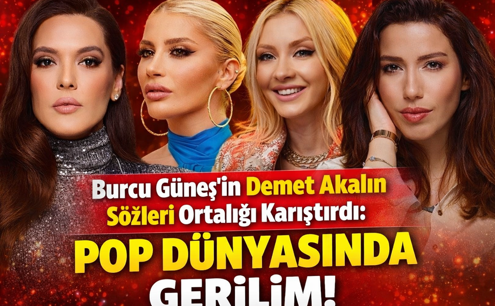 Burcu Güneş’in Demet Akalın Sözleri Ortalığı Karıştırdı: Pop Dünyasında Gerilim