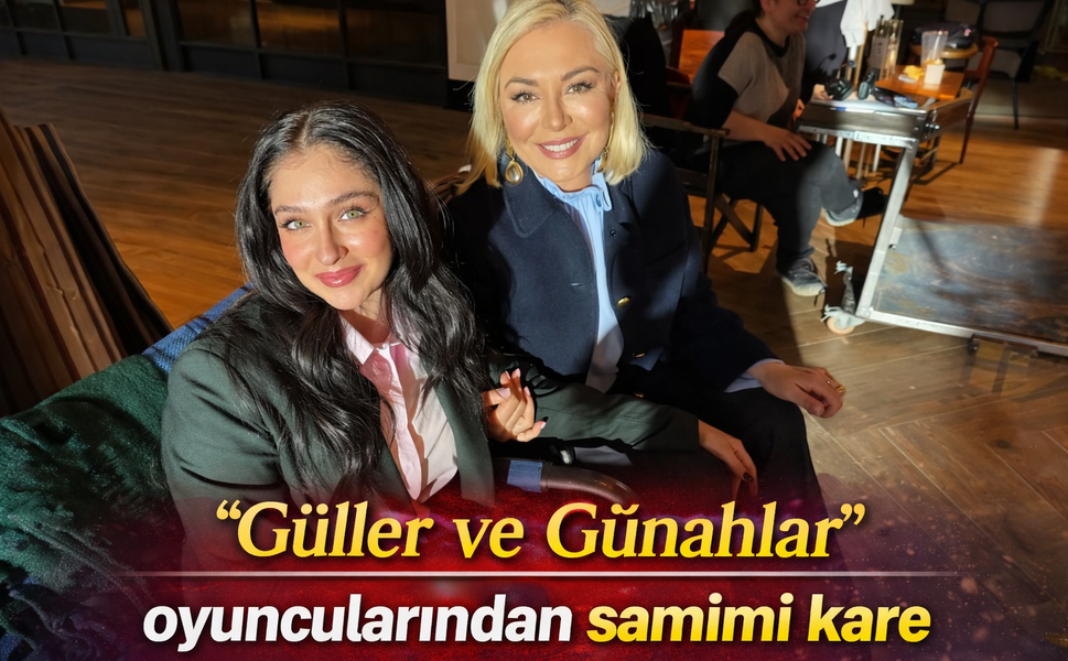 “Güller ve Günahlar” oyuncularından samimi kare