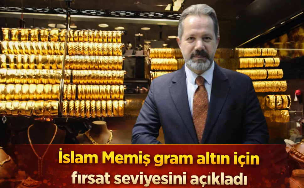 İslam Memiş gram altın için fırsat seviyesini açıkladı