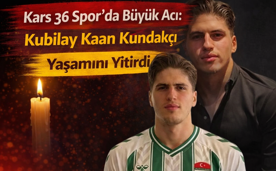 Kars 36 Spor’da Büyük Acı: Kubilay Kaan Kundakçı Yaşamını Yitirdi