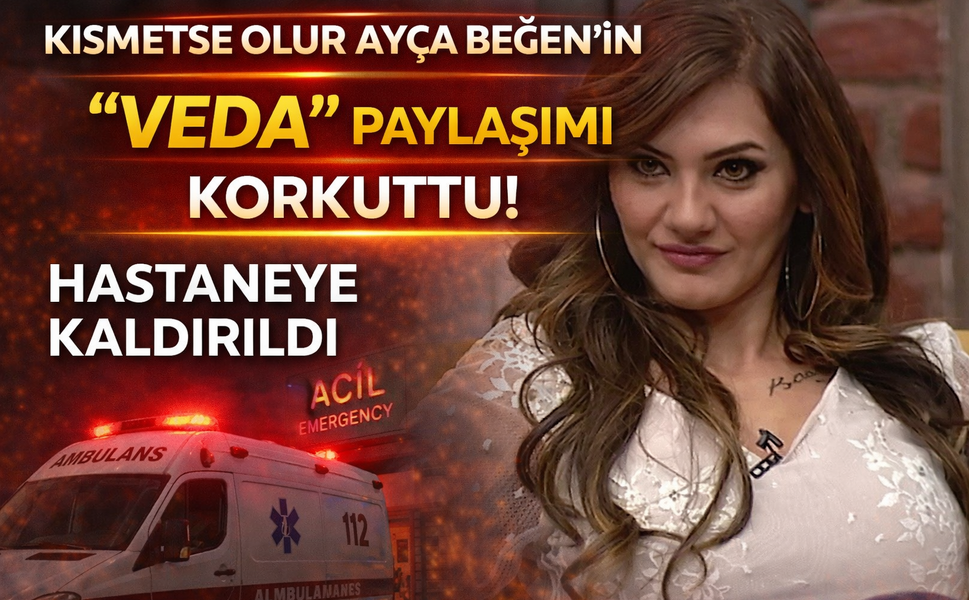 Kısmetse Olur Ayça Beğen’in “Veda” Paylaşımı Korkuttu! Hastaneye Kaldırıldı