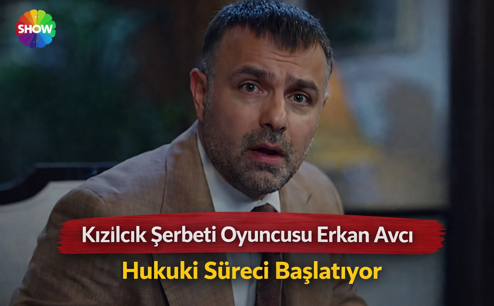 Kızılcık Şerbeti Oyuncusu Erkan Avcı Hukuki Süreci Başlatıyor