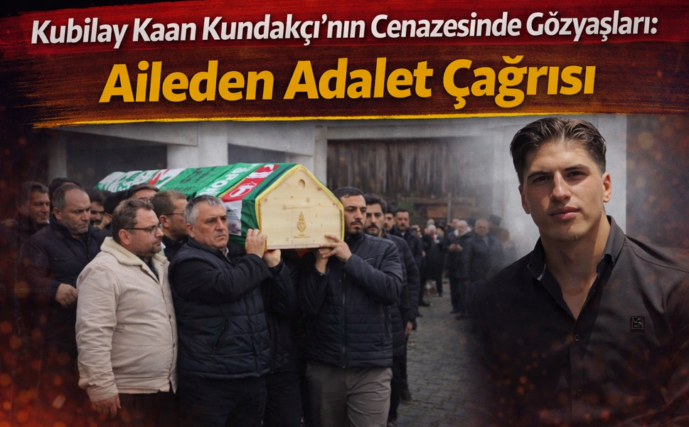 Kubilay Kaan Kundakçı’nın Cenazesinde Gözyaşları: Aileden Adalet Çağrısı