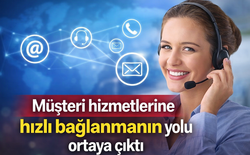 Müşteri hizmetlerine hızlı bağlanmanın yolu ortaya çıktı
