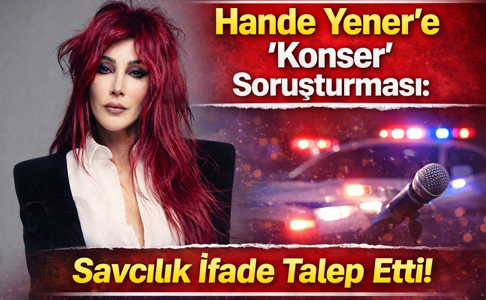 Hande Yener’e “Konser” Soruşturması: Savcılık İfade Talep Etti