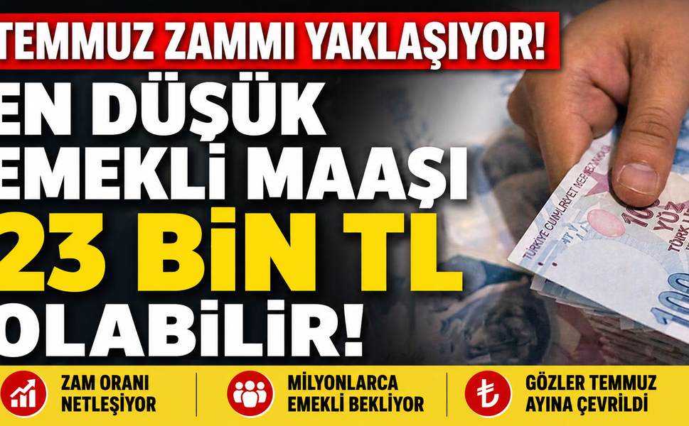 Temmuz zammı yaklaşıyor: En düşük emekli maaşı 23 bin TL olabilir