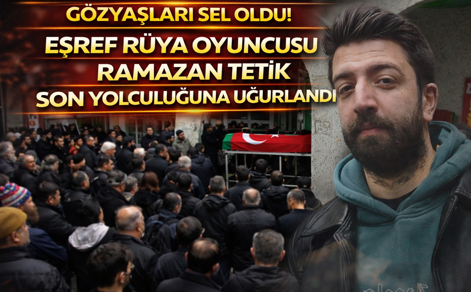 Gözyaşları sel oldu! Eşref Rüya Oyuncusu Ramazan Tetik son yolculuğuna uğurlandı