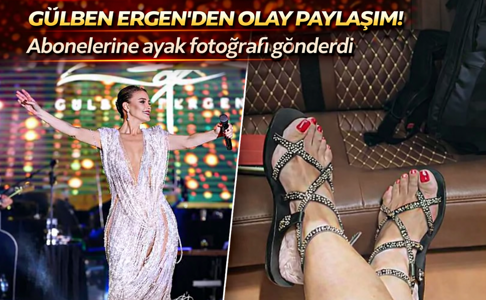 Gülben Ergen’den olay paylaşım! Abonelerine ayak fotoğrafı gönderdi