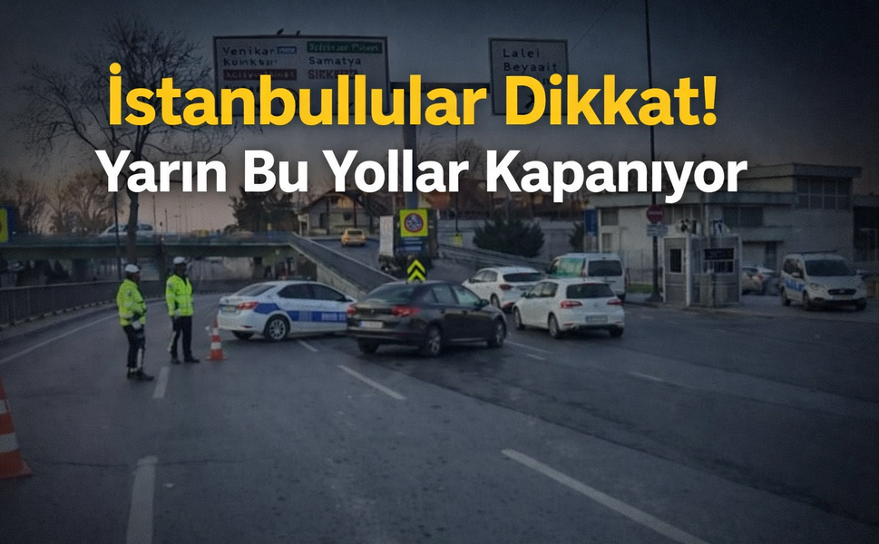 İstanbullular Dikkat! Yarın Bu Yollar Kapanıyor