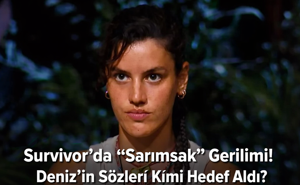 Survivor’da “Sarımsak” Gerilimi! Deniz’in Sözleri Kimi Hedef Aldı?