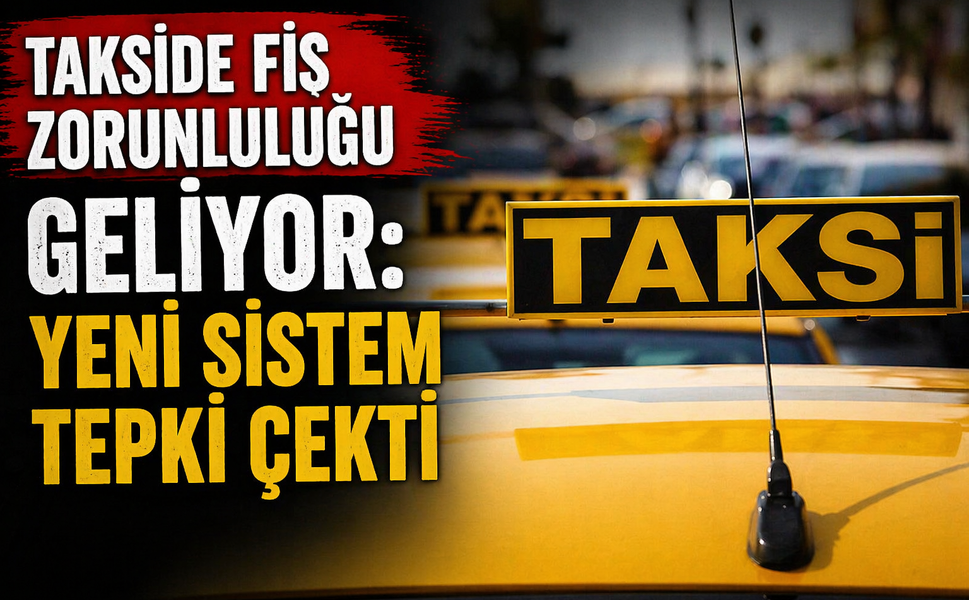 Takside fiş zorunluluğu geliyor: Yeni sistem tepki çekti
