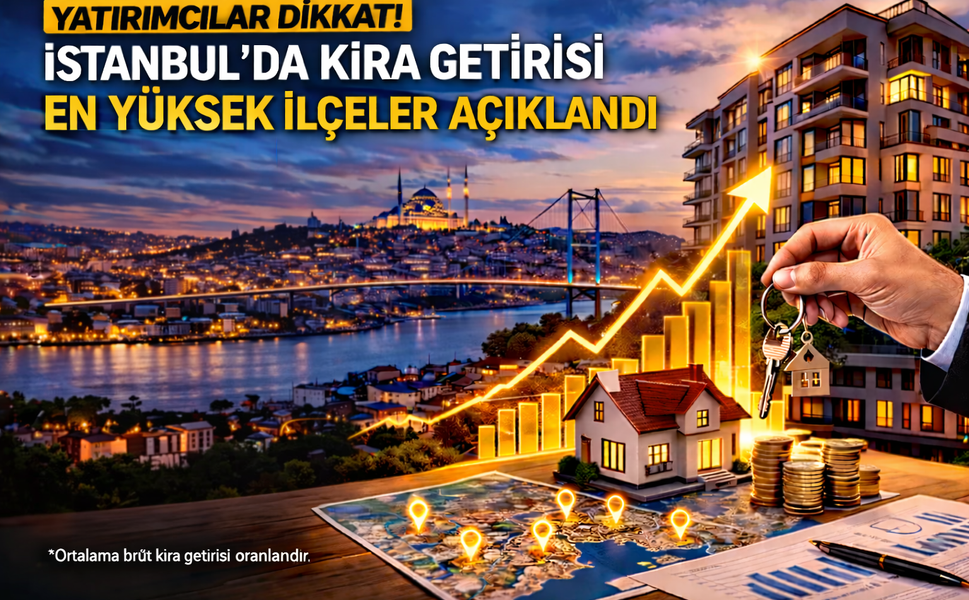 Yatırımcılar dikkat! İstanbul’da kira getirisi en yüksek ilçeler açıklandı