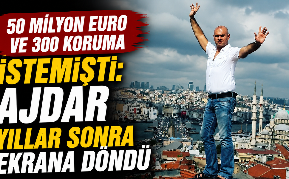 50 Milyon Euro ve 300 Koruma İstemişti: Ajdar Yıllar Sonra Ekrana Döndü