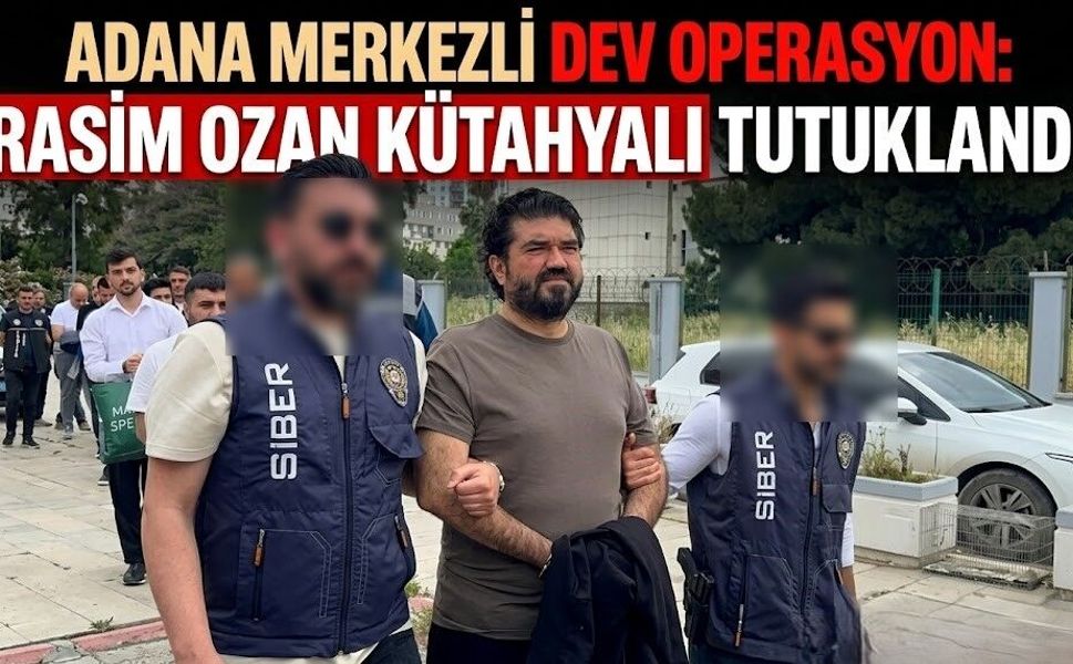 Adana Merkezli Dev Operasyon: Rasim Ozan Kütahyalı Tutuklandı