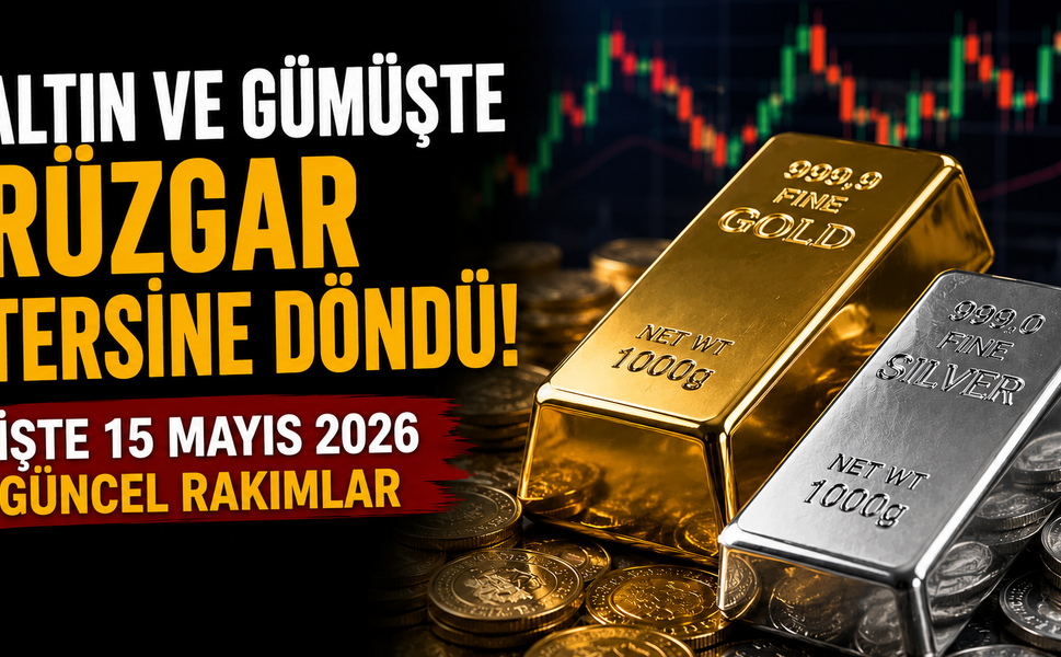 Altın ve Gümüşte Rüzgar Tersine Döndü: İşte 15 Mayıs 2026 Güncel Rakımlar