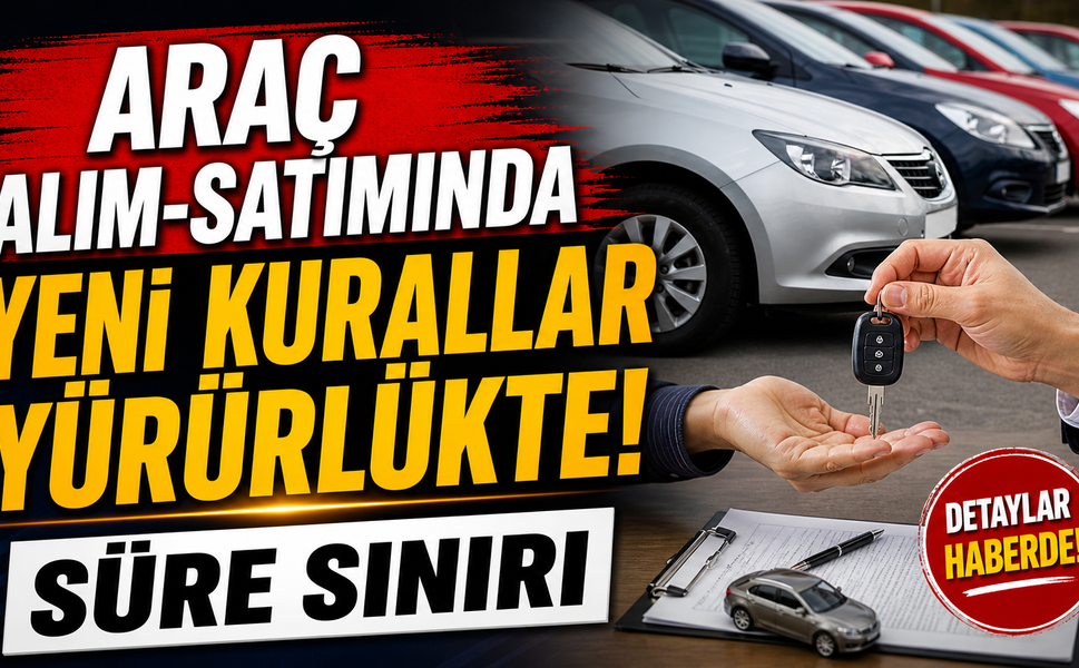Araç alım-satımında yeni kurallar yürürlükte! Süre sınırı getirildi