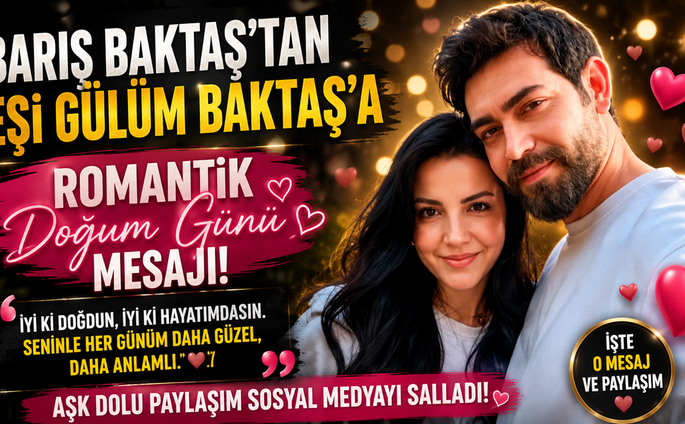 Barış Baktaş'tan Eşi Gülüm Baktaş'a Romantik Doğum Günü Mesajı!