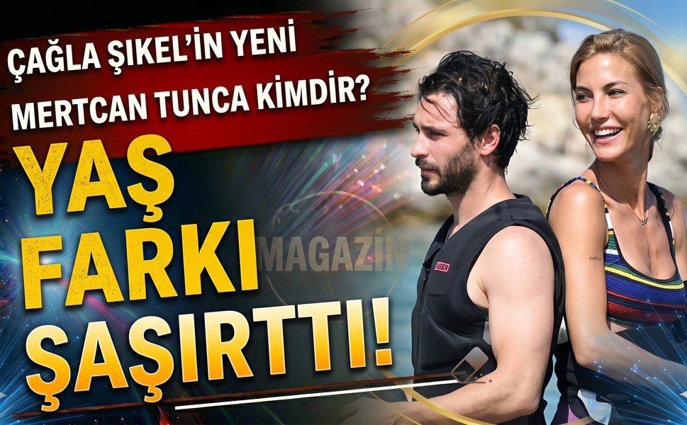 Çağla Şıkel'in Yeni Sevgilisi Mertcan Tunca Kimdir? Yaş Farkı Şaşırttı!