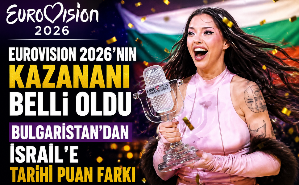 Eurovision 2026'nın Kazananı Belli Oldu: Bulgaristan'dan İsrail'e Tarihi Puan Farkı