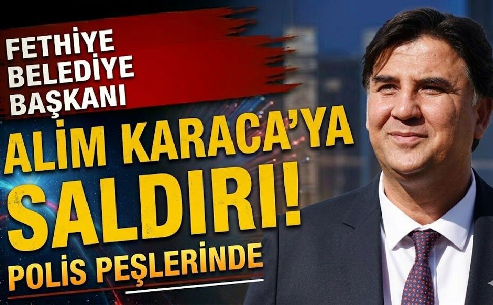 Fethiye Belediye Başkanı Alim Karaca'ya Saldırı! Polis Saldırganların Peşine Düştü