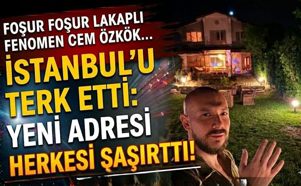 Foşur Foşur Lakaplı Fenomen Cem Özkök İstanbul'u Terk Etti: Yeni Adresi Herkesi Şaşırttı
