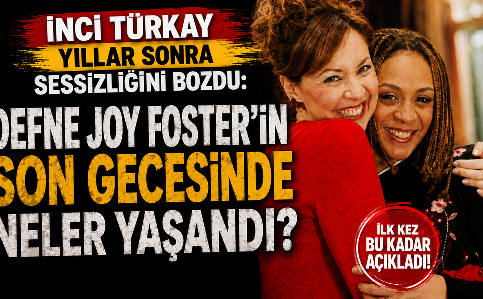 İnci Türkay Yıllar Sonra Sessizliğini Bozdu: Defne Joy Foster'ın Son Gecesinde Neler Yaşandı?