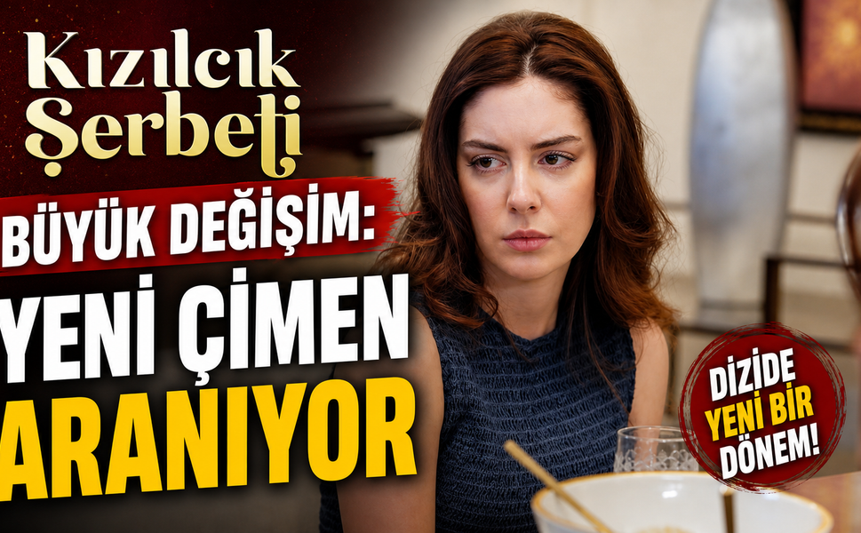 Kızılcık Şerbeti’nde büyük değişim: Yeni Çimen aranıyor