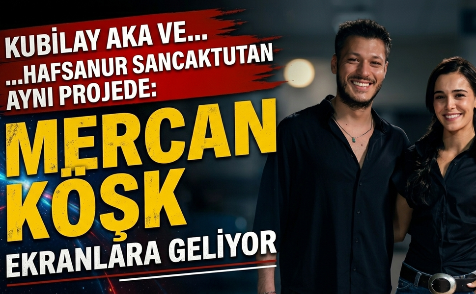 Kubilay Aka ve Hafsanur Sancaktutan Aynı Projede: Mercan Köşk Ekranlara Geliyor