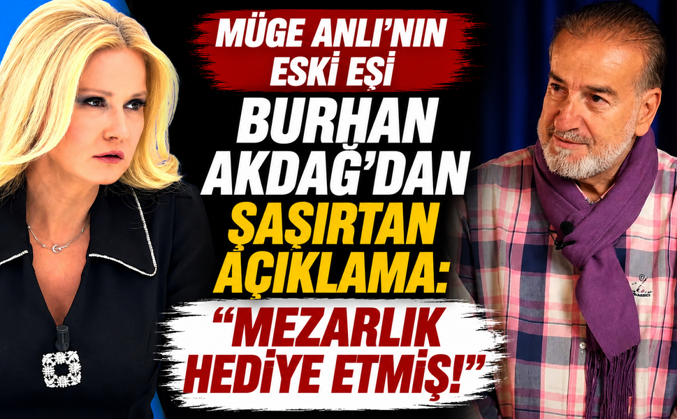 Müge Anlı'nın Eski Eşi Burhan Akdağ'dan Şaşırtan Açıklama: Mezarlık Hediye Etmiş!